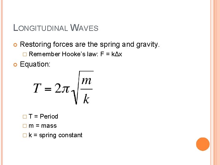 LONGITUDINAL WAVES Restoring forces are the spring and gravity. � Remember Hooke’s law: F