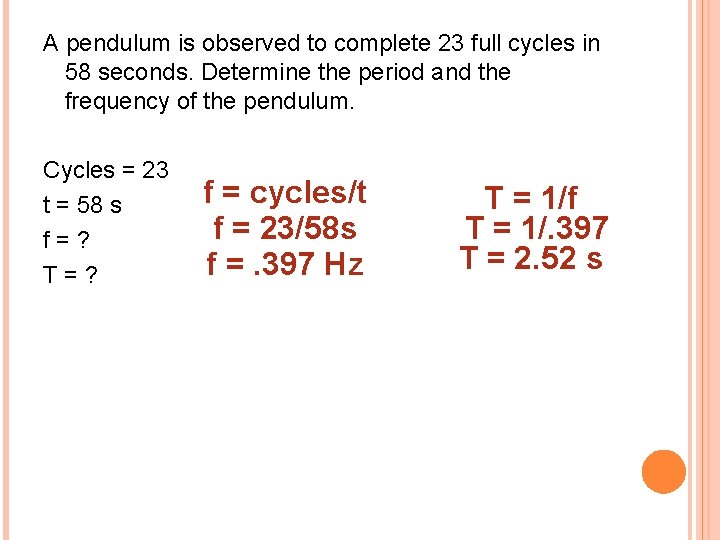 A pendulum is observed to complete 23 full cycles in 58 seconds. Determine the