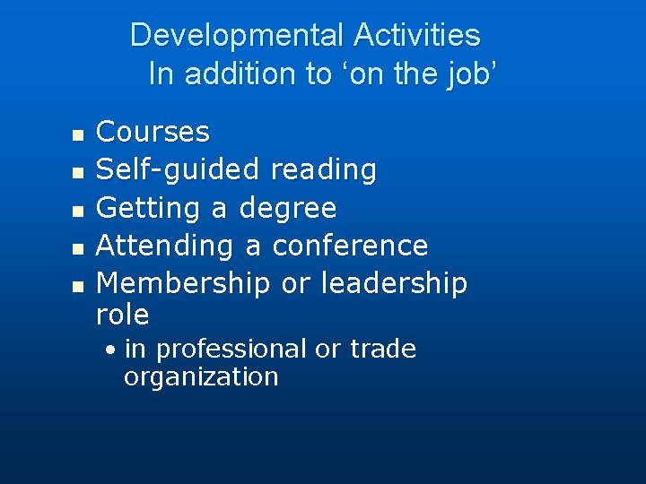 Developmental Activities In addition to ‘on the job’ n n n Courses Self-guided reading