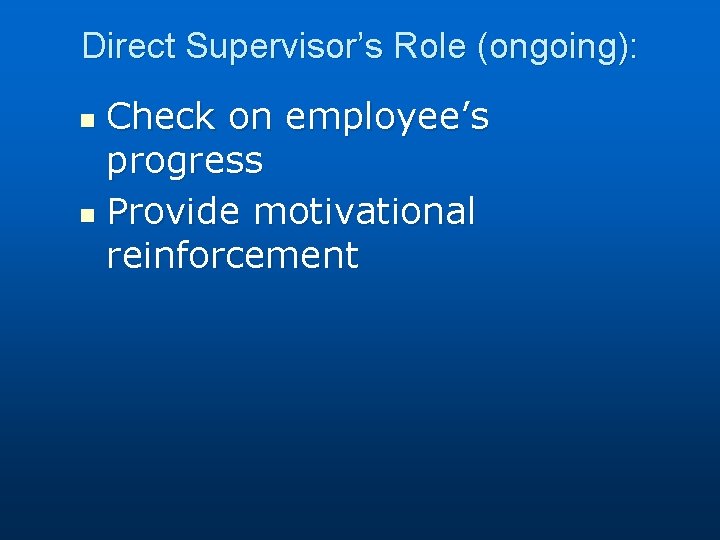 Direct Supervisor’s Role (ongoing): Check on employee’s progress n Provide motivational reinforcement n 