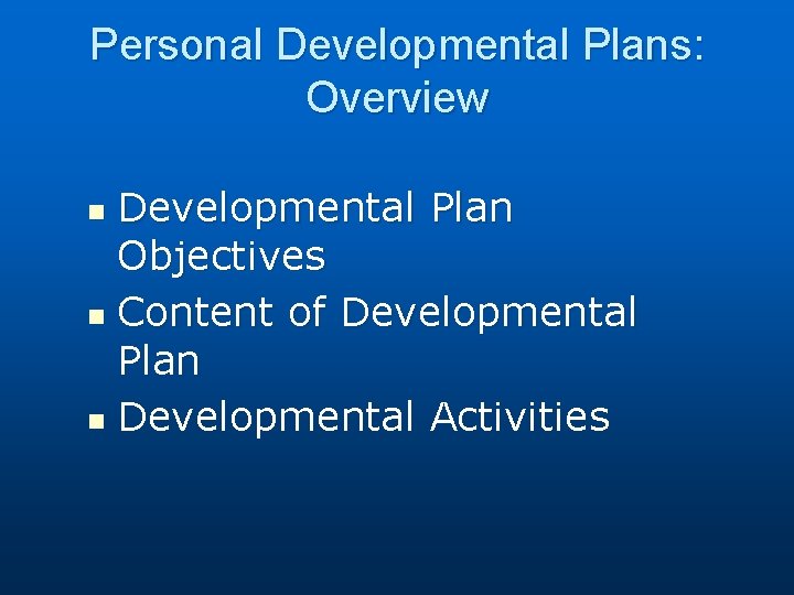 Personal Developmental Plans: Overview Developmental Plan Objectives n Content of Developmental Plan n Developmental