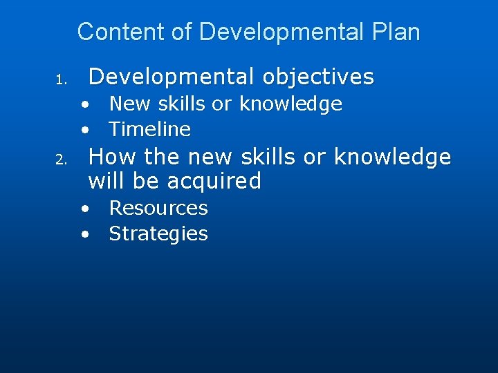 Content of Developmental Plan 1. Developmental objectives • New skills or knowledge • Timeline