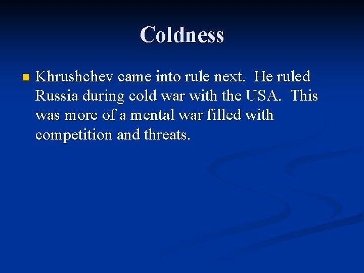 Coldness n Khrushchev came into rule next. He ruled Russia during cold war with