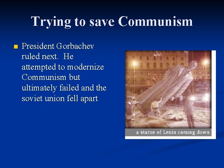 Trying to save Communism n President Gorbachev ruled next. He attempted to modernize Communism