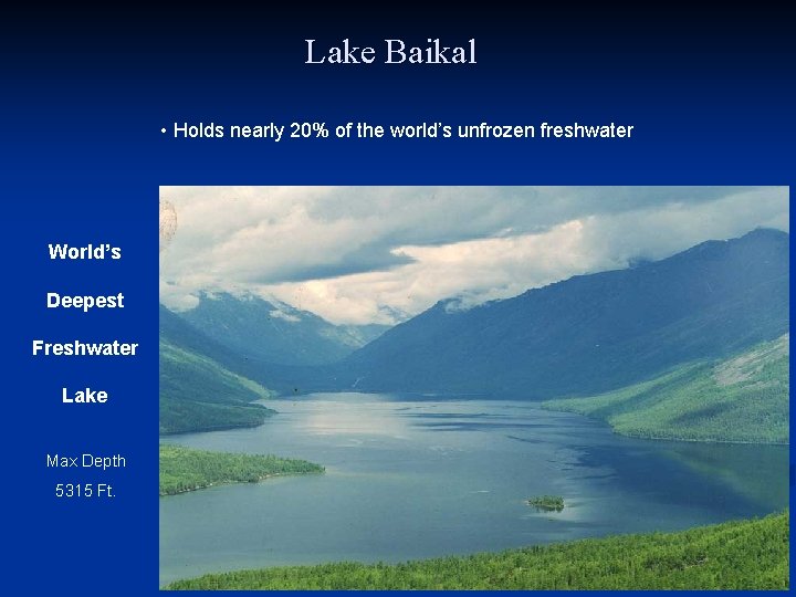 Lake Baikal • Holds nearly 20% of the world’s unfrozen freshwater World’s Deepest Freshwater
