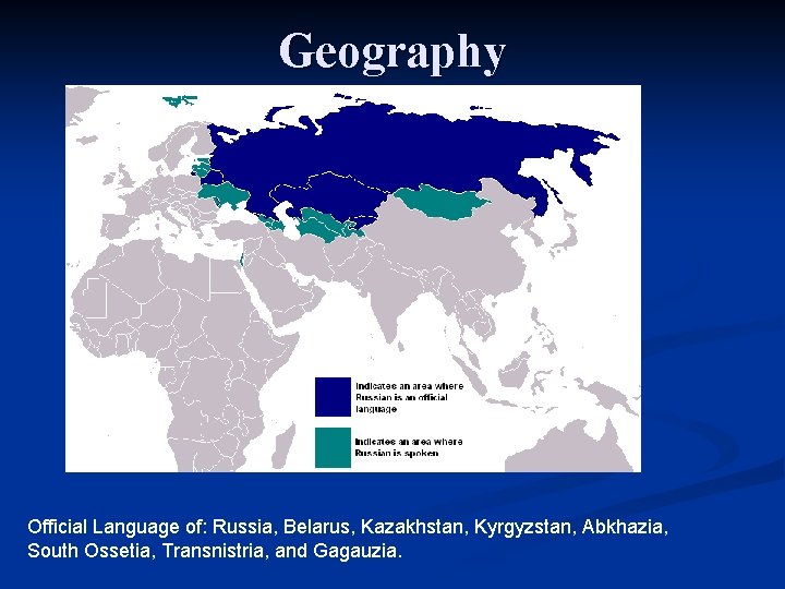 Geography Official Language of: Russia, Belarus, Kazakhstan, Kyrgyzstan, Abkhazia, South Ossetia, Transnistria, and Gagauzia.