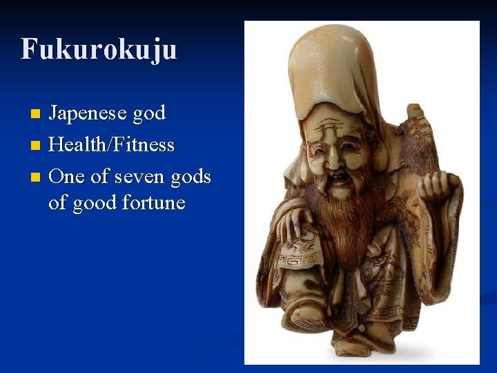 Fukurokuju Japenese god n Health/Fitness n One of seven gods of good fortune n