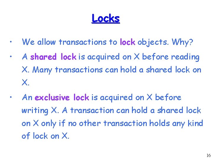 Locks • We allow transactions to lock objects. Why? • A shared lock is