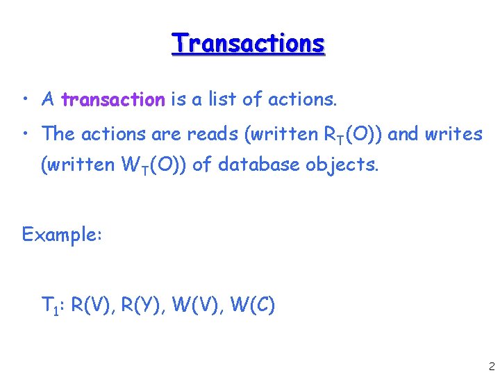 Transactions • A transaction is a list of actions. • The actions are reads