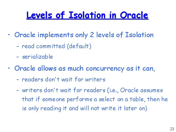 Levels of Isolation in Oracle • Oracle implements only 2 levels of Isolation –