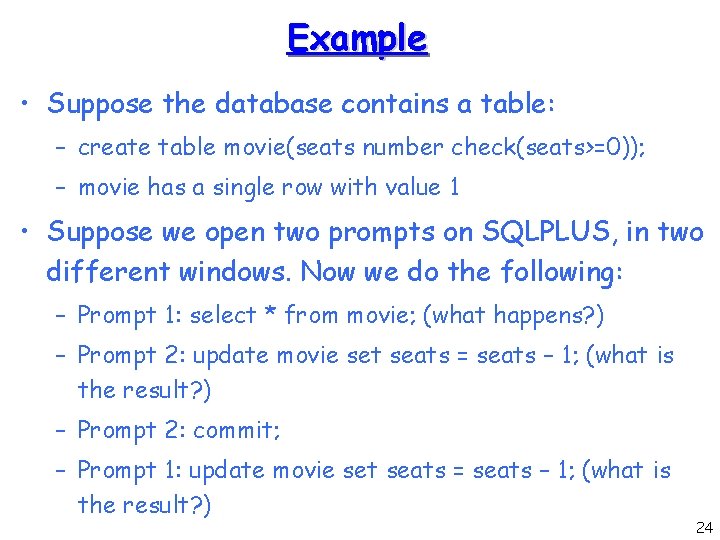 Example • Suppose the database contains a table: – create table movie(seats number check(seats>=0));