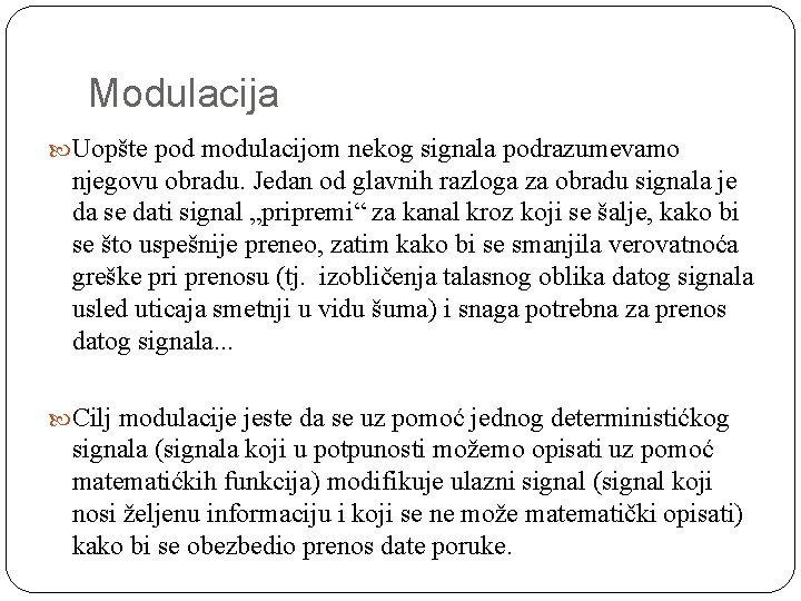 Modulacija Uopšte pod modulacijom nekog signala podrazumevamo njegovu obradu. Jedan od glavnih razloga za