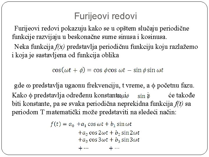 Furijeovi redovi pokazuju kako se u opštem slučaju periodične funkcije razvijaju u beskonačne sume Furijeovi redovi pokazuju kako se u opštem slučaju periodične funkcije razvijaju u beskonačne sume