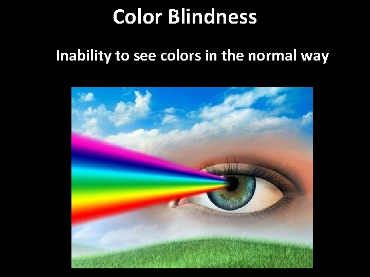 Color Blindness Inability to see colors in the normal way 