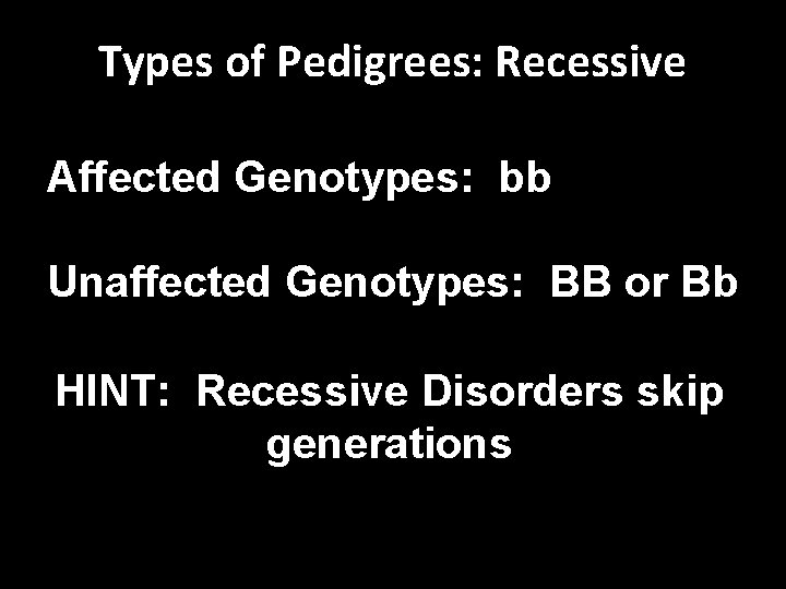 Types of Pedigrees: Recessive Affected Genotypes: bb Unaffected Genotypes: BB or Bb HINT: Recessive
