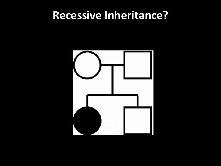 Recessive Inheritance? 