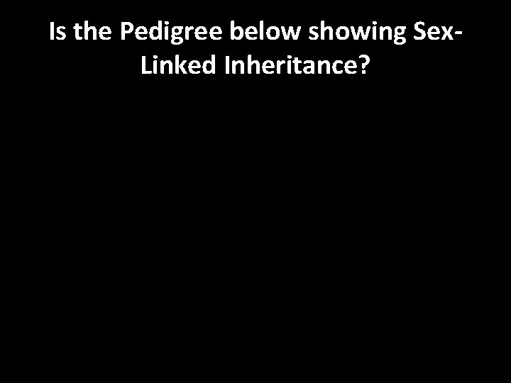 Is the Pedigree below showing Sex. Linked Inheritance? 