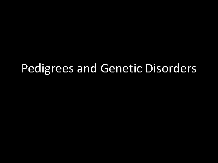 Pedigrees and Genetic Disorders 