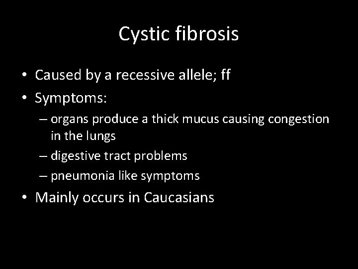 Cystic fibrosis • Caused by a recessive allele; ff • Symptoms: – organs produce