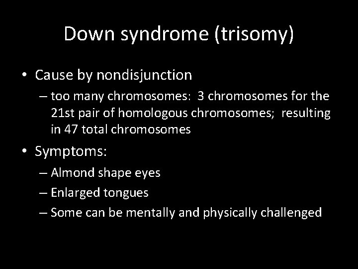 Down syndrome (trisomy) • Cause by nondisjunction – too many chromosomes: 3 chromosomes for