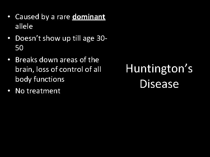  • Caused by a rare dominant allele • Doesn’t show up till age