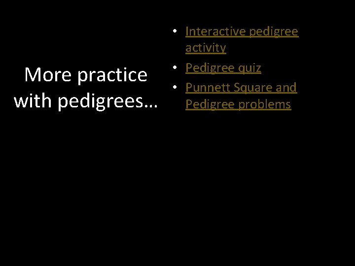 More practice with pedigrees… • Interactive pedigree activity • Pedigree quiz • Punnett Square