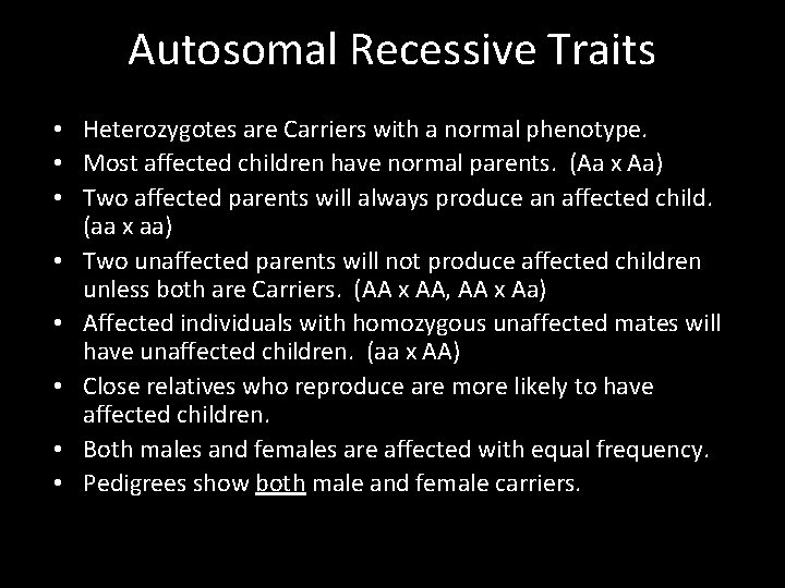 Autosomal Recessive Traits • Heterozygotes are Carriers with a normal phenotype. • Most affected