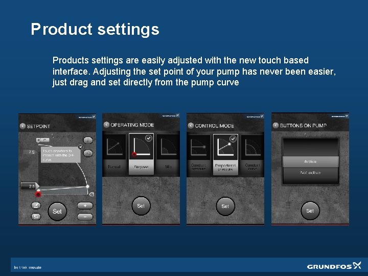 Product settings Products settings are easily adjusted with the new touch based interface. Adjusting