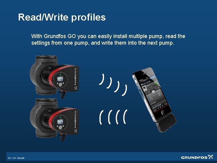 Read/Write profiles With Grundfos GO you can easily install multiple pump, read the settings