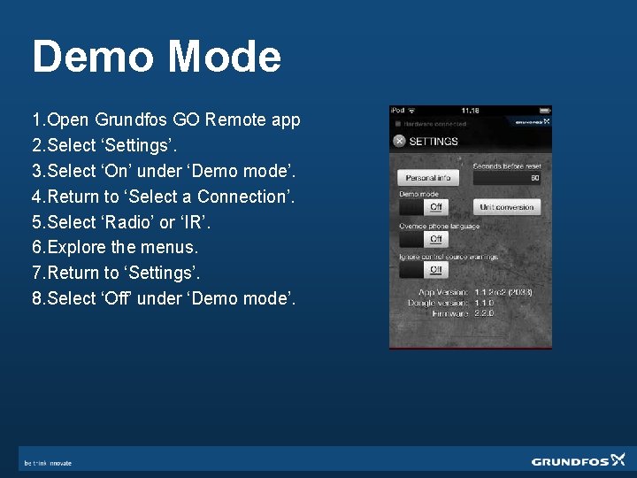Demo Mode 1. Open Grundfos GO Remote app 2. Select ‘Settings’. 3. Select ‘On’