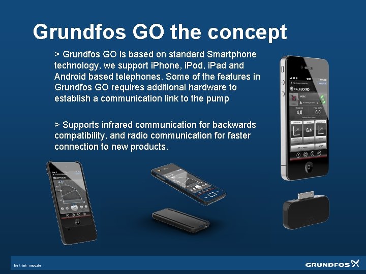 Grundfos GO the concept > Grundfos GO is based on standard Smartphone technology, we