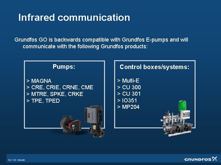 Infrared communication Grundfos GO is backwards compatible with Grundfos E-pumps and will communicate with