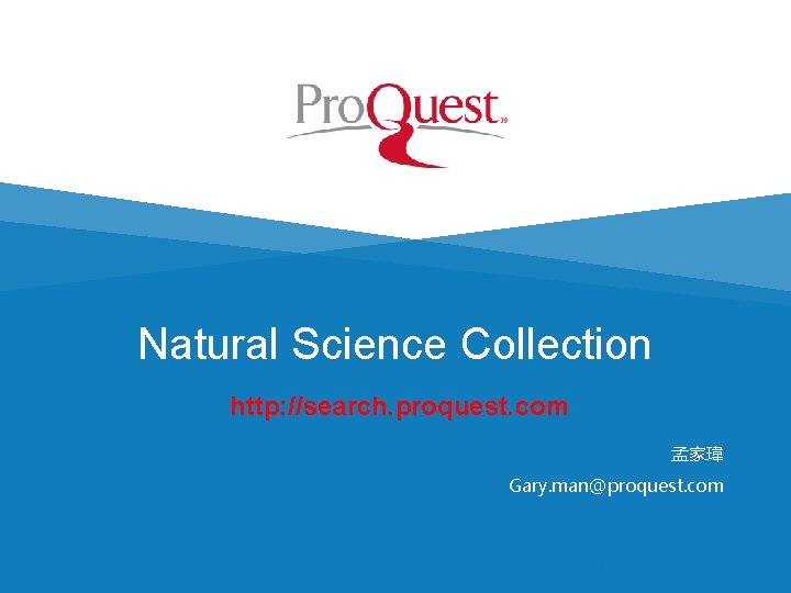 Natural Science Collection http: //search. proquest. com 孟家瑋 Gary. man@proquest. com § © 2016