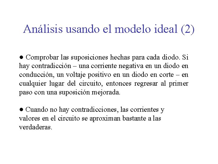 Análisis usando el modelo ideal (2) ● Comprobar las suposiciones hechas para cada diodo.