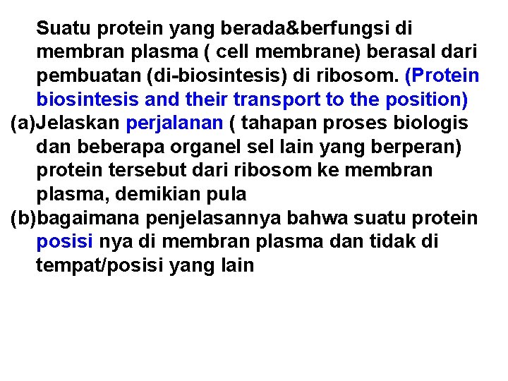 Suatu protein yang berada&berfungsi di membran plasma ( cell membrane) berasal dari pembuatan (di-biosintesis)