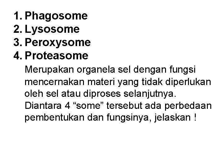 1. Phagosome 2. Lysosome 3. Peroxysome 4. Proteasome Merupakan organela sel dengan fungsi mencernakan