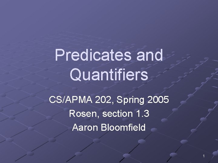 Predicates and Quantifiers CS/APMA 202, Spring 2005 Rosen, section 1. 3 Aaron Bloomfield 1