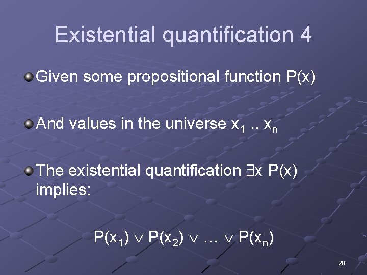 Existential quantification 4 Given some propositional function P(x) And values in the universe x