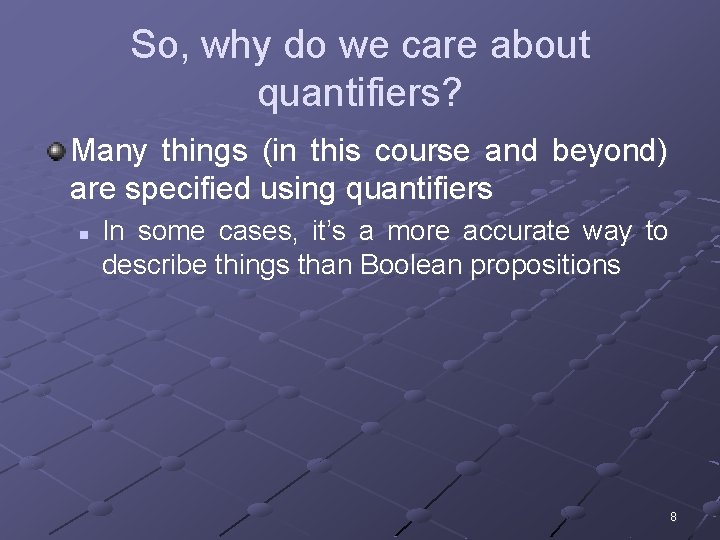 So, why do we care about quantifiers? Many things (in this course and beyond)