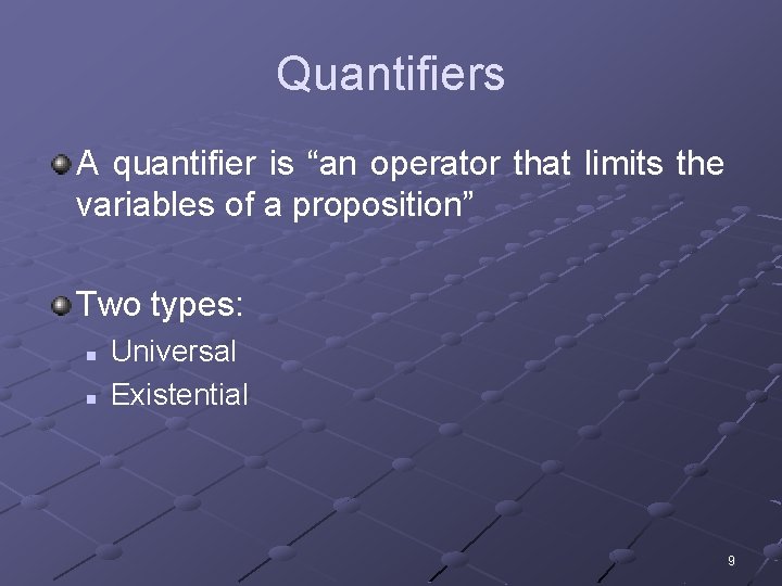 Quantifiers A quantifier is “an operator that limits the variables of a proposition” Two