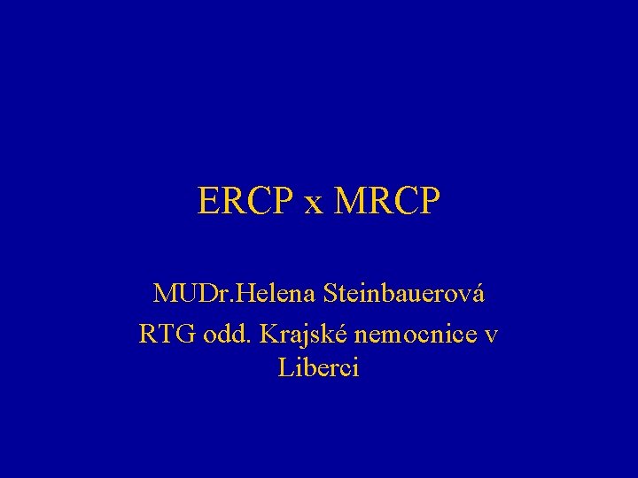 ERCP x MRCP MUDr. Helena Steinbauerová RTG odd. Krajské nemocnice v Liberci 