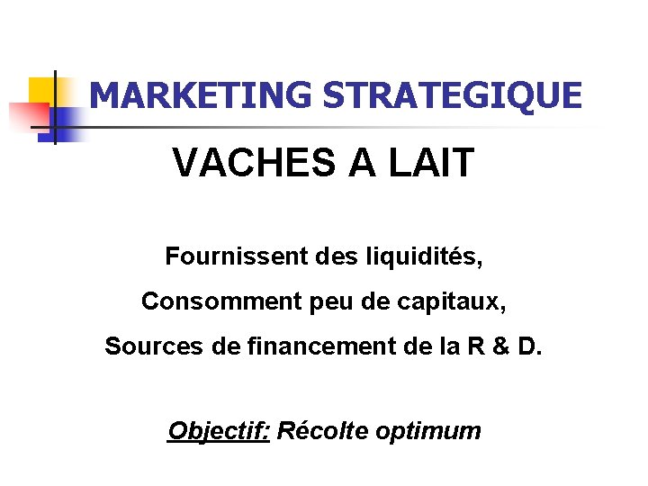 MARKETING STRATEGIQUE VACHES A LAIT Fournissent des liquidités, Consomment peu de capitaux, Sources de