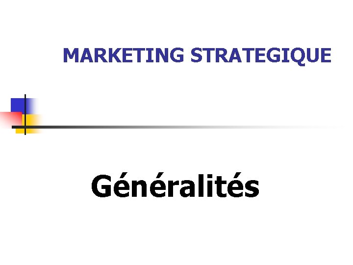 MARKETING STRATEGIQUE Généralités 