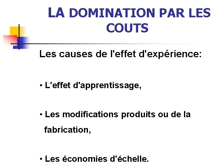 LA DOMINATION PAR LES COUTS Les causes de l'effet d'expérience: • L'effet d'apprentissage, •