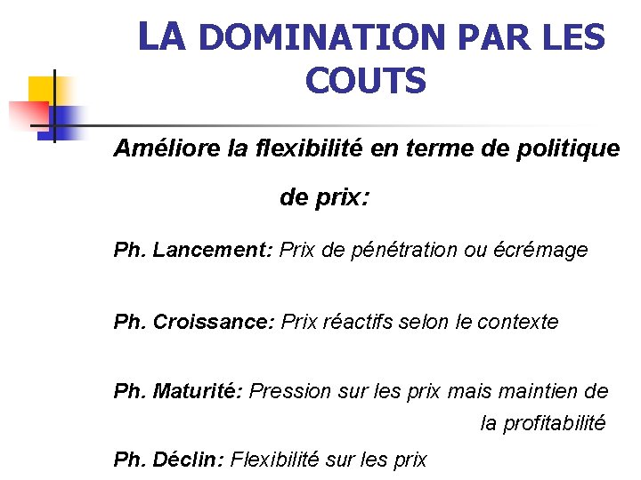 LA DOMINATION PAR LES COUTS Améliore la flexibilité en terme de politique de prix: