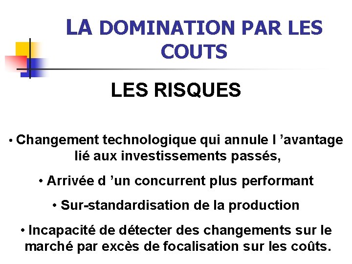 LA DOMINATION PAR LES COUTS LES RISQUES • Changement technologique qui annule l ’avantage