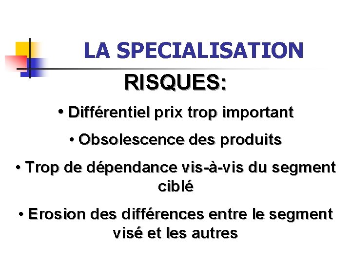 LA SPECIALISATION RISQUES: • Différentiel prix trop important • Obsolescence des produits • Trop