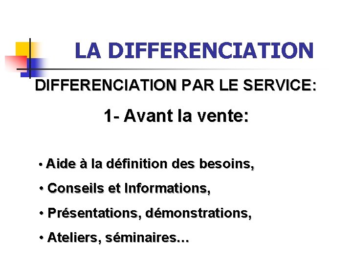 LA DIFFERENCIATION PAR LE SERVICE: 1 - Avant la vente: • Aide à la