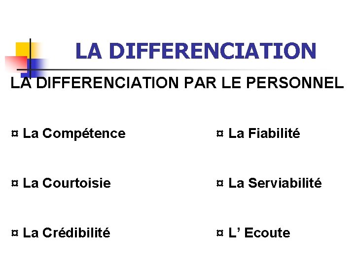 LA DIFFERENCIATION PAR LE PERSONNEL ¤ La Compétence ¤ La Fiabilité ¤ La Courtoisie