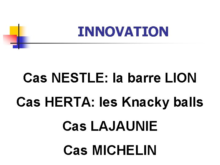 INNOVATION Cas NESTLE: la barre LION Cas HERTA: les Knacky balls Cas LAJAUNIE Cas